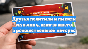 Друзья похитили и пытали мужчину, выигравшего в рождественской лотерее