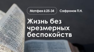«Жизнь без чрезмерных беспокойств» | Матфея 6:25-34 | Сафронов П.Н. | 28.12.25