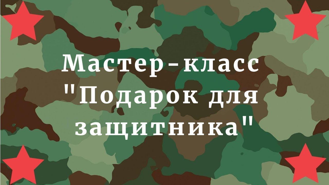 Мастер-класс "Подарок для защитника" смотреть онлайн