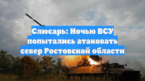 Слюсарь: Ночью ВСУ попытались атаковать север Ростовской области