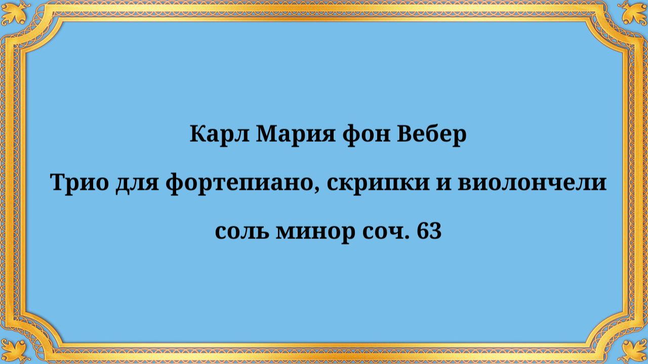 Карл Мария фон Вебер Трио для фортепиано, скрипки и виолончели соль минор соч. 63 смотреть онлайн