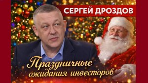 Сергей Дроздов - Праздничные ожидания инвесторов