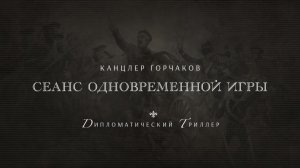 Трейлер фильма "Канцлер Горчаков. Сеанс одновременной игры"