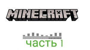 Прохожу Майнкрафт,часть 1.