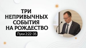 Три непривычных события на Рождество | Луки 2:22-35 | Валерий Борзов