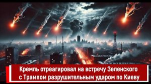 Кремль отреагировал на встречу Зеленского с Трампом разрушительным ударом по Киеву