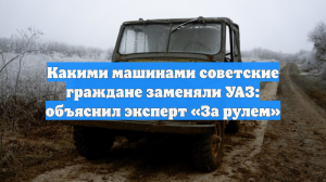 Какими машинами советские граждане заменяли УАЗ: объяснил эксперт «За рулем»