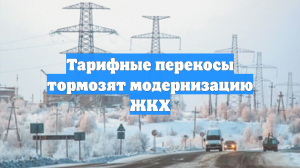 Тарифные перекосы тормозят модернизацию ЖКХ