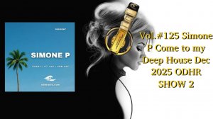 Vol.#125 Simone P Come to my Deep House Dec 2025 ODHR SHOW 2