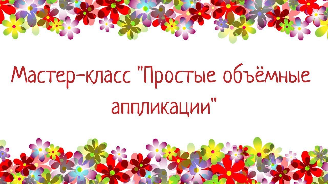 Мастер-класс "Простые объёмные аппликации" смотреть онлайн
