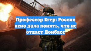 Профессор Егер: Россия ясно дала понять, что не отдаст Донбасс