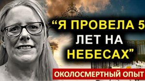 Женщина умерла на 14 минут и прожила 5 лет на Небесах | Околосмертный опыт