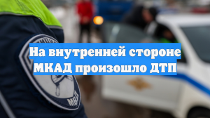 На внутренней стороне МКАД произошло ДТП