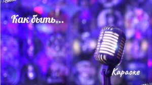 Как быть...- караоке