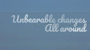 Unbearable changes all around