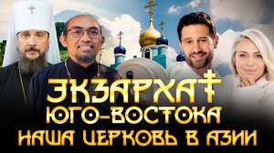 Экзархат Юго-Востока. Наша церковь в Азии