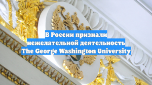 В России признали нежелательной деятельность The George Washington University