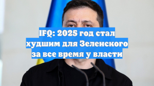IFQ: 2025 год стал худшим для Зеленского за все время у власти