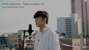 Игорь Корнелюк – «Город, которого нет» на корейском | Song Wonsub