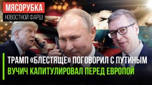 Трамп в восторге от Путина || Вучич может «сдать» Сербию || РФ сокрушительно ответит НАТО