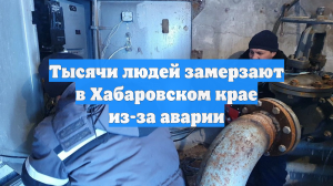 Тысячи людей замерзают в Хабаровском крае из-за аварии