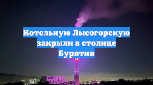 Котельную Лысогорскую закрыли в столице Бурятии