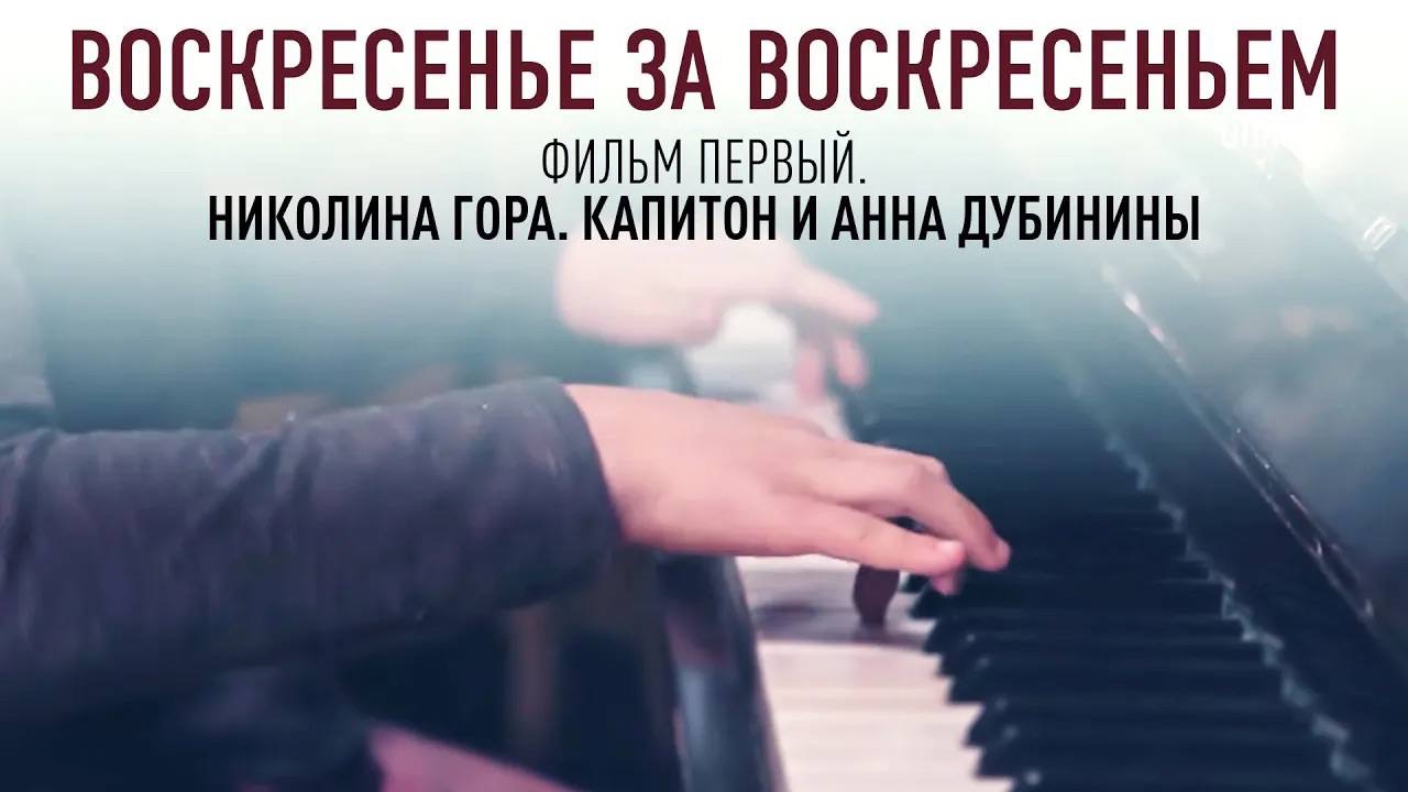 ВОСКРЕСЕНЬЕ ЗА ВОСКРЕСЕНЬЕМ. Фильм первый. Николина гора. Капитон и Анна Дубинины.
