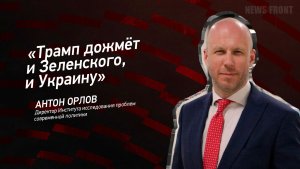 "Трамп дожмёт и Зеленского, и Украину" - Антон Орлов