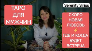 Таро для мужчин⚡Скоро Новая Любовь❤ Где и когда будет встреча🥰расклад на будущее советы высших сил