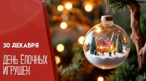 30.12.25 - День ёлочных игрушек
