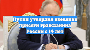 Путин утвердил введение присяги гражданина России с 14 лет