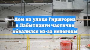 Дом на улице Гиршгорна в Лабытнанги частично обвалился из-за непогоды