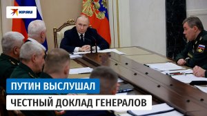 Генералы честно рассказали Владимиру Путину о ситуации в зоне проведения СВО