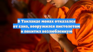 В Таиланде монах отказался от сана, вооружился пистолетом и похитил возлюбленную
