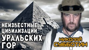 Неизвестные цивилизации Уральских гор. Николай Субботин