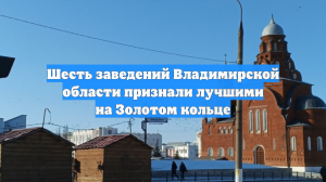 Шесть заведений Владимирской области признали лучшими на Золотом кольце