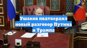 Ушаков подтвердил новый разговор Путина и Трампа