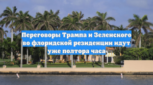 Переговоры Трампа и Зеленского во флоридской резиденции идут уже полтора часа