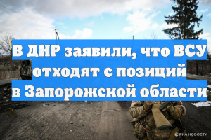 ВСУ начали отходить с позиций на границе Днепропетровской и Запорожской областей