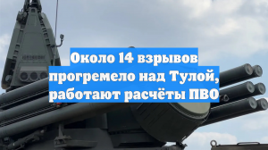 Около 14 взрывов прогремело над Тулой, работают расчёты ПВО
