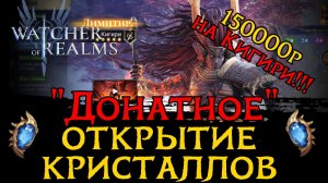 "ДОНАТНОЕ" ОТКРЫТИЕ КРИСТАЛЛОВ НА КИГИРИ! 150000р. НА КРУТКИ в ИГРЕ Wathcer of Realms