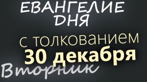 30 декабря Вторник Евангелие дня 2025 с толкованием Рождественский пост