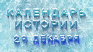 КАЛЕНДАРЬ ИСТОРИИ 29 ДЕКАБРЯ