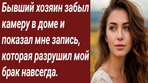 Истории для Вас/Бывший хозяин забыл камеру в доме и показал мне запись/Жизненные истории/Аудиорасска