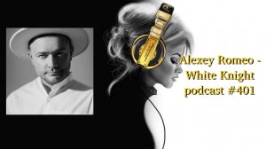Alexey Romeo - White Knight podcast #401