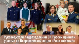 Видеосюжет об участии руководителей подразделений СК России во Всероссийской акции «Ёлка желаний»