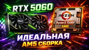 RTX 5060 + Ryzen 5 7500F — мощная AM5 сборка без переплаты