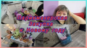 БОЛЬШАЯ ЗАКУПКА К НОВОМУ ГОДУ. НАКОНЕЦ-ТО В ПАРИКМАХЕРСКУЮ