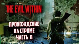 THE EVIL WITHIN РУССКАЯ ОЗВУЧКА   ЗЛО ВНУТРИ - ЗАПИСЬ СО СТРИМА #8