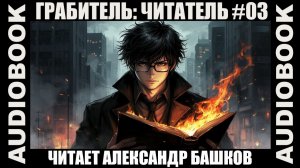(СЕРИЯ 03) "Читатель"; цикл "Грабитель"; жанр: попаданцы, дорама, городское фэнтези